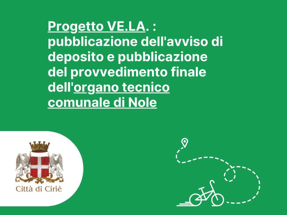 Progetto VE.LA.: pubblicazione dell'avviso di deposito e del provvedimento finale dell'organo tecnico comunale di Nole 