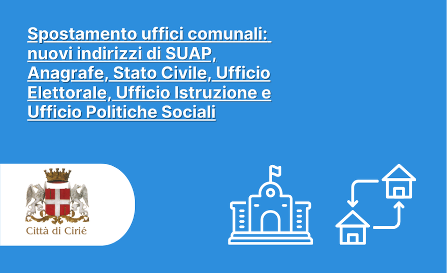 Spostamento uffici comunali: i nuovi indirizzi di SUAP, Anagrafe, Stato Civile, Ufficio Elettorale, Ufficio Istruzione e Ufficio Politiche Sociali 