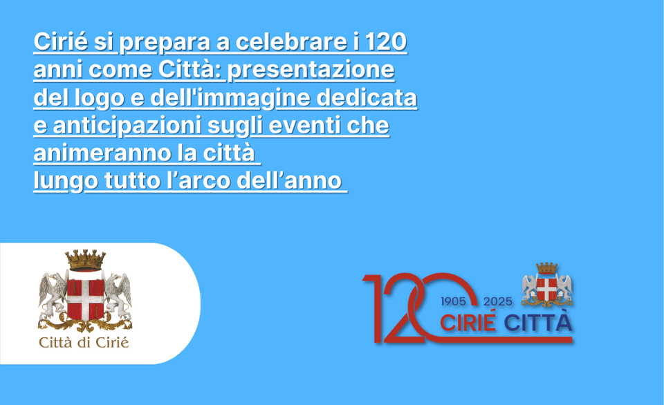 Cirié si prepara a celebrare i 120 anni come Città: presentazione del logo e dell'immagine dedicata e anticipazioni sugli eventi che animeranno la città lungo tutto l’arco dell’anno 