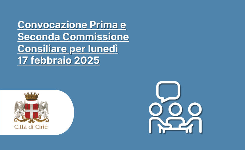 Convocazione congiunta della Prima e della Seconda Commissione Consiliare per lunedì 17 febbraio 2025