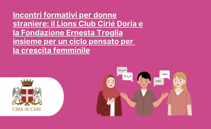 Incontri formativi per donne straniere: il Lions Club Cirié Doria e la Fondazione Ernesta Troglia insieme per un ciclo pensato per la crescita femminile