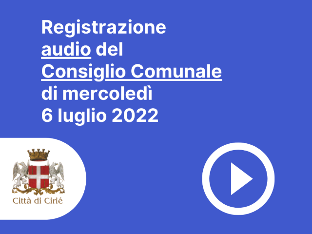 Registrazione audio del Consiglio Comunale del 6 luglio 2022