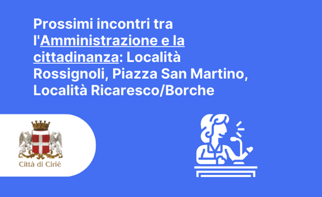 Incontri tra l'Amministrazione e la cittadinanza: Località Rossignoli, Piazza San Martino, Località Ricardesco/Borche