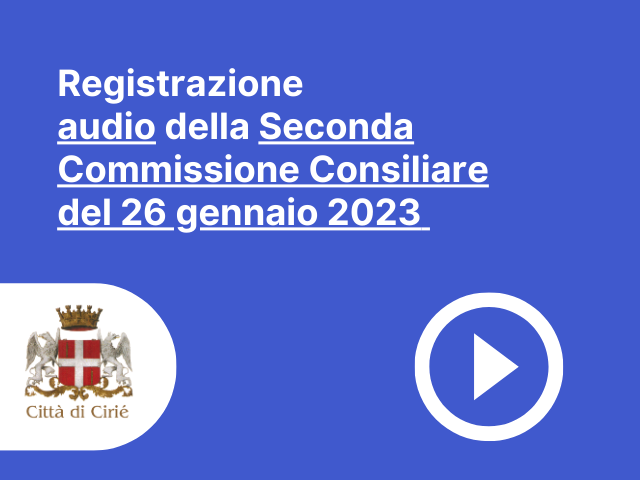Registrazione Seconda Commissione Consiliare del 26 gennaio 2023