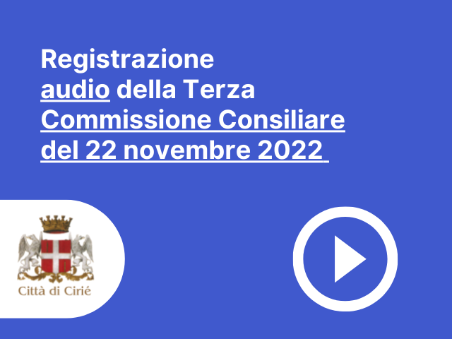 Registrazione audio della Terza Commissione Consiliare del 22 novembre 2022