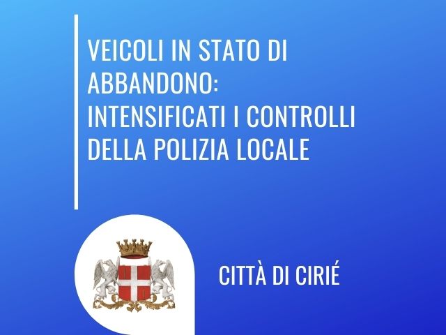 Veicoli in stato di abbandono: intensificati i controlli della Polizia Locale