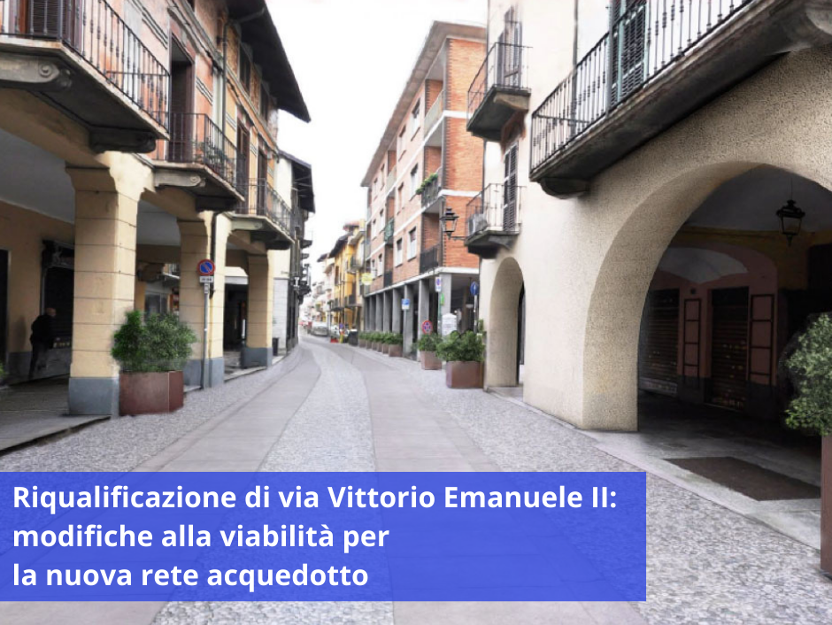 Lavori di riqualificazione viaria di via Vittorio Emanuele II: modifiche alla viabilità per la nuova rete acquedotto
