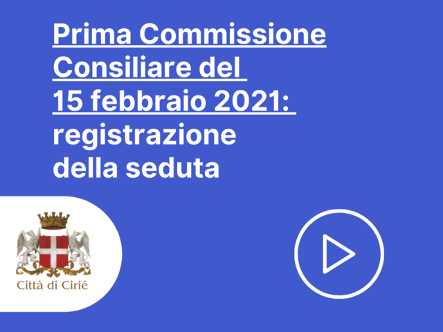 Registrazione  Prima Commissione Consiliare di lunedì 15 febbraio 2021