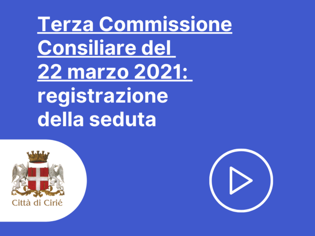 Registrazione Terza Commissione Consiliare del 22 marzo 2021
